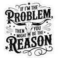 If I'm the Problem, Then You Be the Reason Sticker