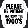 Please Be Patient, I'm From the 1900's Sticker