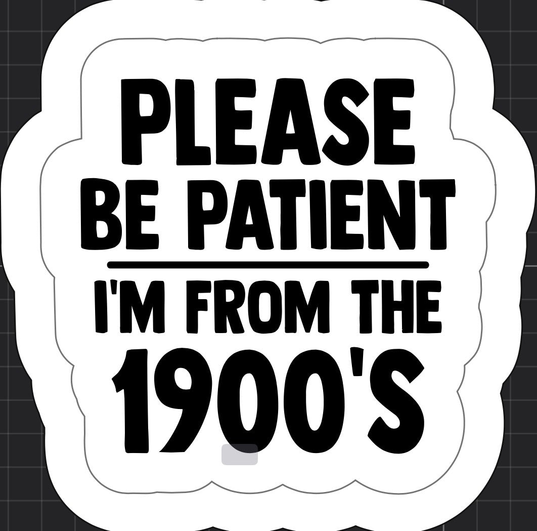 Please Be Patient, I'm From the 1900's Sticker