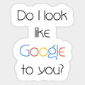 Do I Look Like Google to You? Sticker