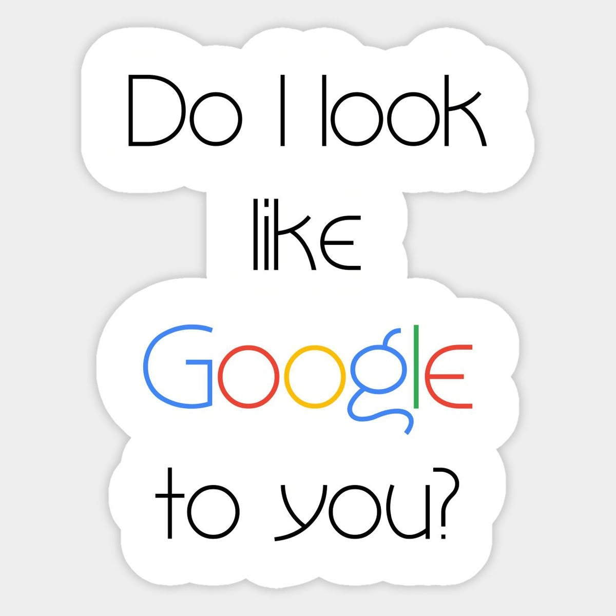 Do I Look Like Google to You? Sticker